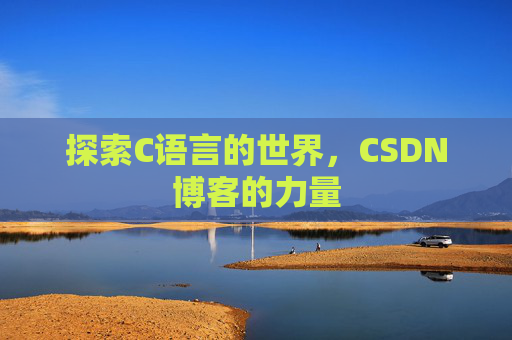 探索C语言的世界，CSDN博客的力量
